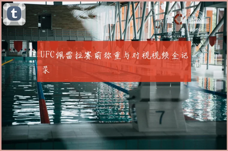 UFC佩雷拉赛前称重与对视视频全记录