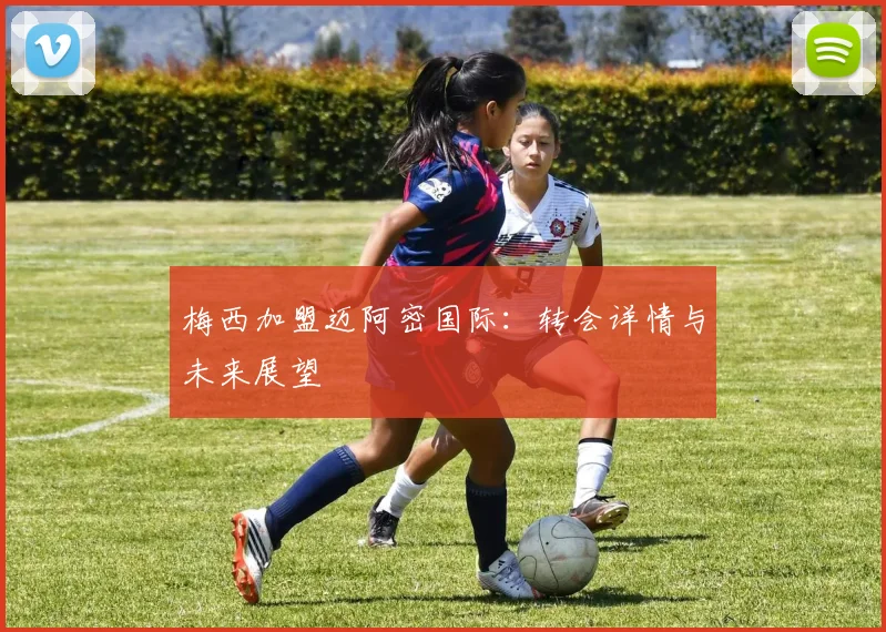 梅西加盟迈阿密国际:转会详情与未来展望