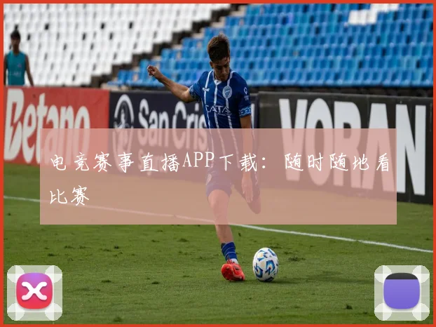 电竞赛事直播APP下载：随时随地看比赛