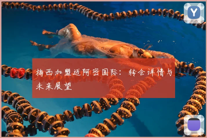 梅西加盟迈阿密国际:转会详情与未来展望