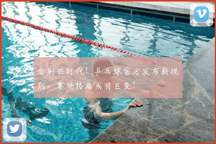 告别旧时代!乒乓球官方发布新规则,赛场格局或将巨变!