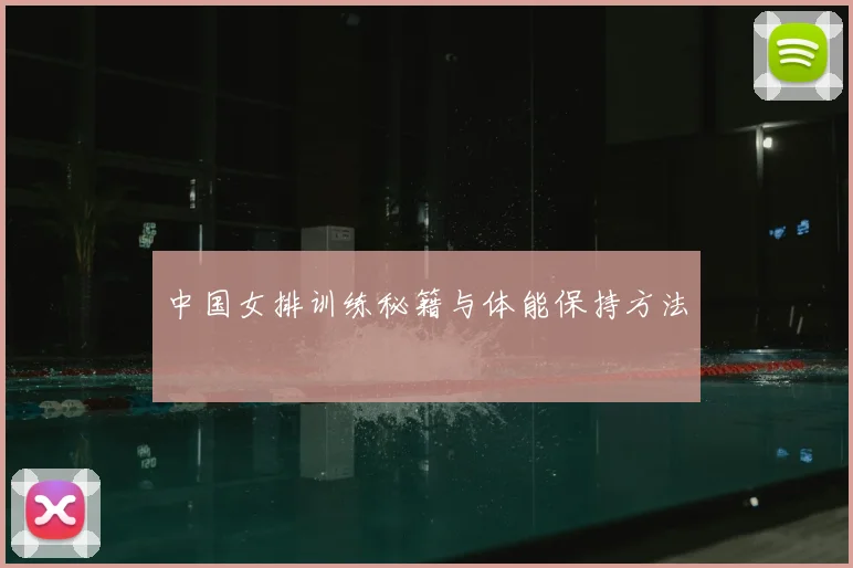 中国女排训练秘籍与体能保持方法