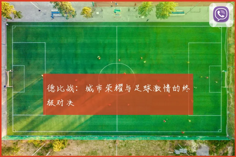 德比战：城市荣耀与足球激情的终极对决