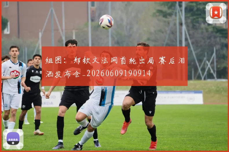 组图:郑钦文法网首轮出局 赛后泪洒发布会_20260609190914