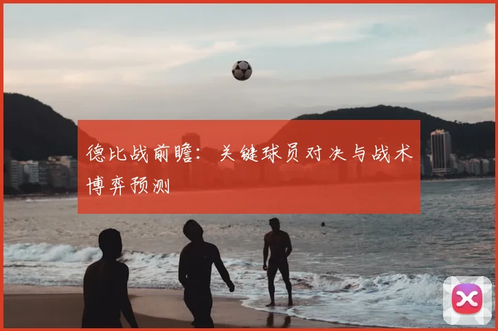 德比战前瞻：关键球员对决与战术博弈预测